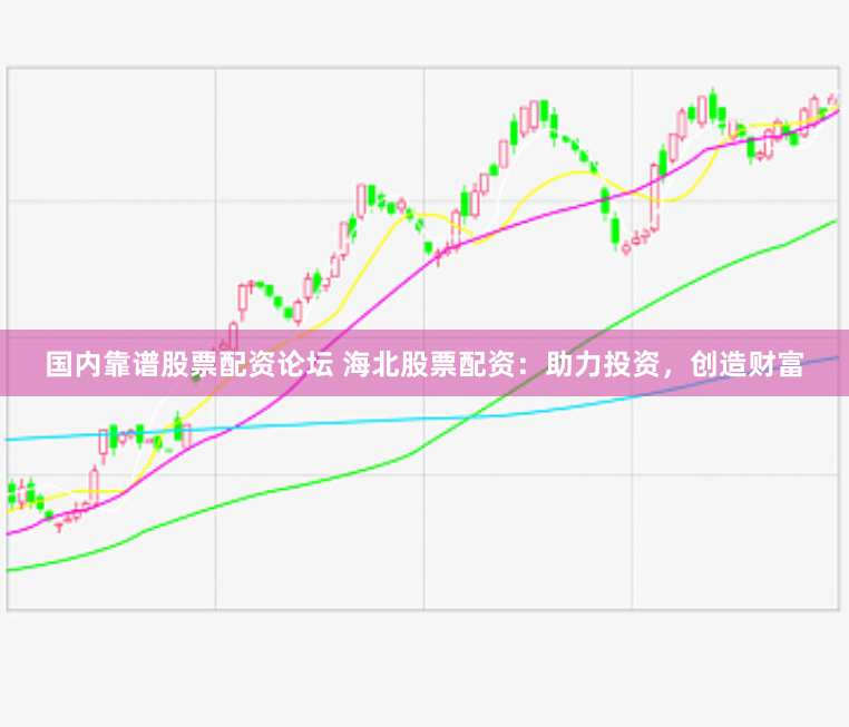 国内靠谱股票配资论坛 海北股票配资：助力投资，创造财富