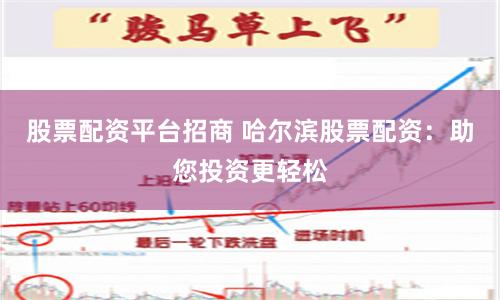 股票配资平台招商 哈尔滨股票配资：助您投资更轻松