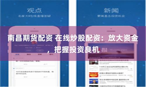 南昌期货配资 在线炒股配资：放大资金，把握投资良机