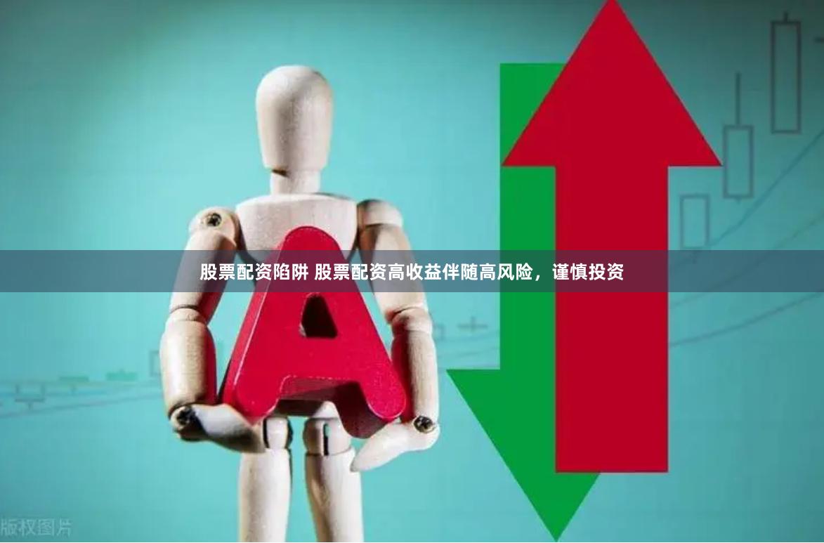 股票配资陷阱 股票配资高收益伴随高风险，谨慎投资