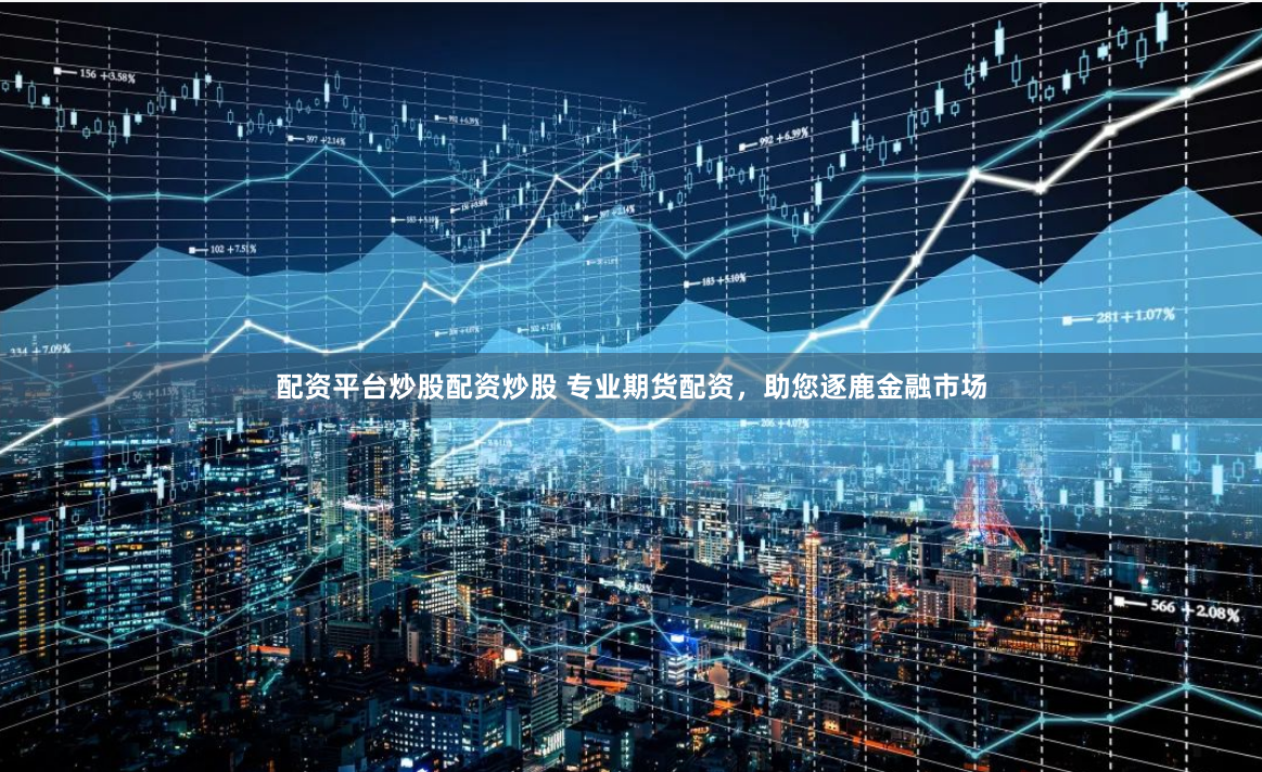 配资平台炒股配资炒股 专业期货配资,助您逐鹿金融市场