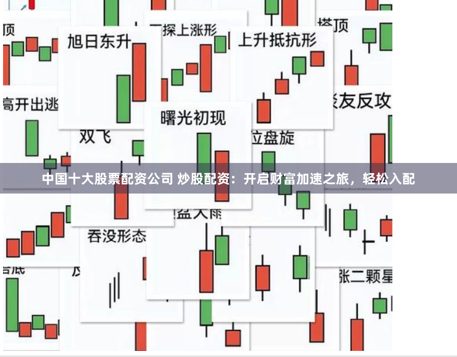中国十大股票配资公司 炒股配资：开启财富加速之旅，轻松入配