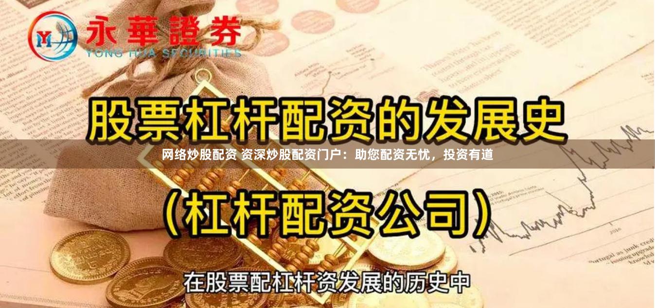网络炒股配资 资深炒股配资门户：助您配资无忧，投资有道