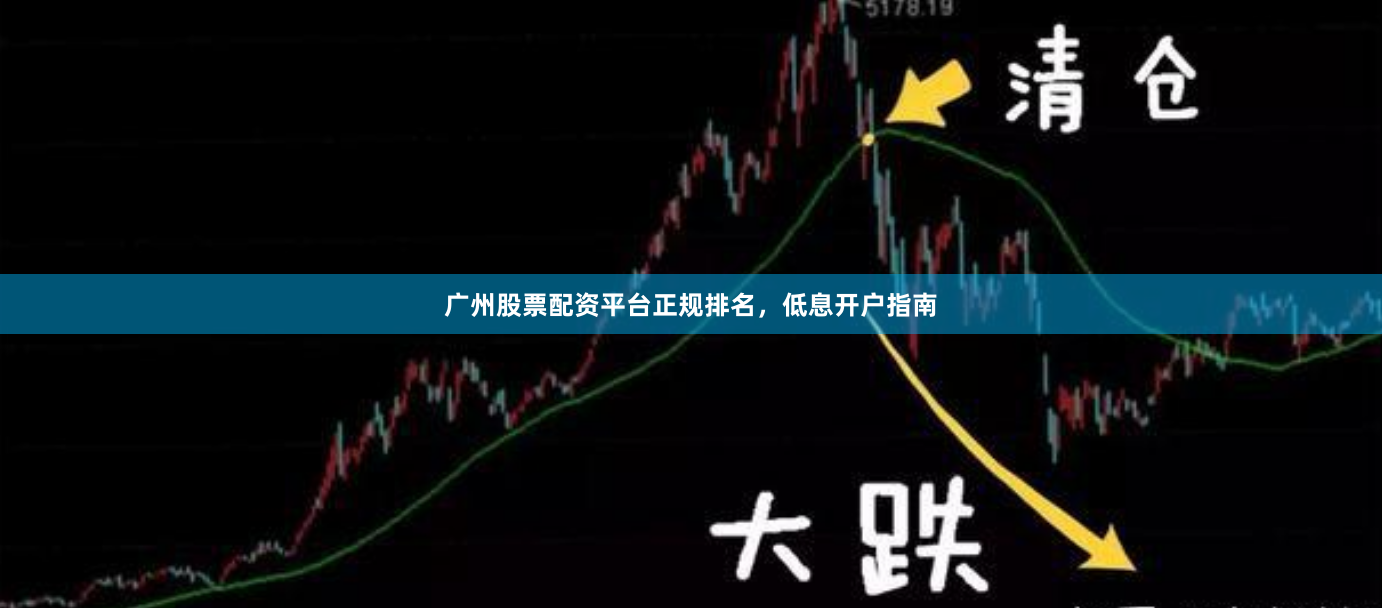 广州股票配资平台正规排名，低息开户指南