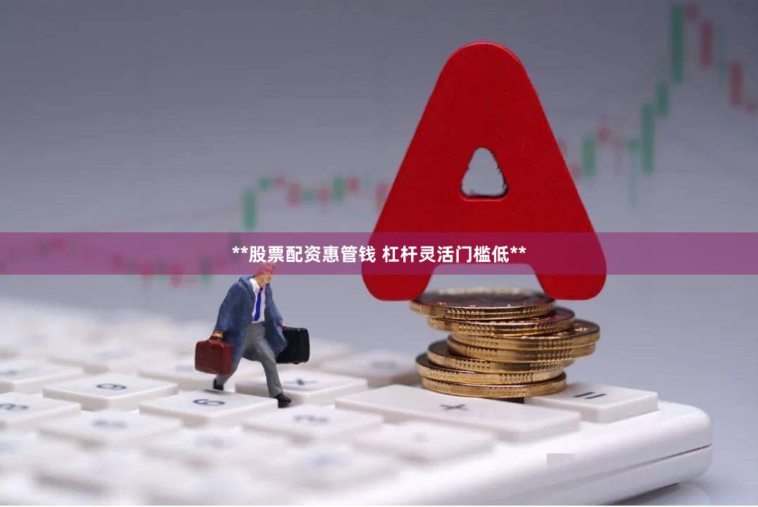 **股票配资惠管钱 杠杆灵活门槛低**