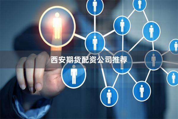 西安期货配资公司推荐
