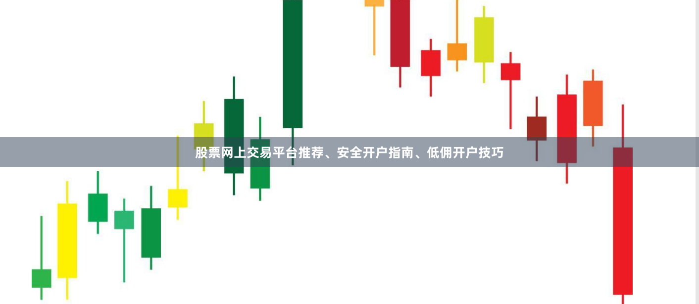 股票网上交易平台推荐、安全开户指南、低佣开户技巧