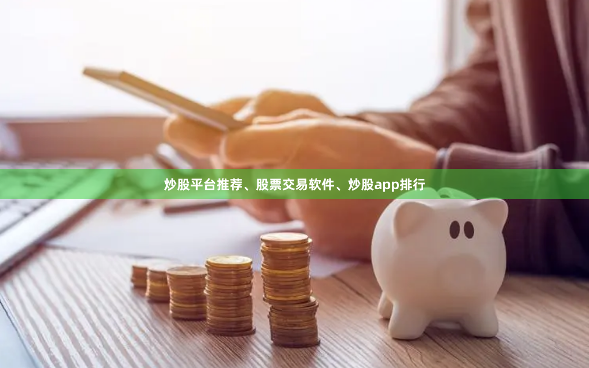 炒股平台推荐、股票交易软件、炒股app排行