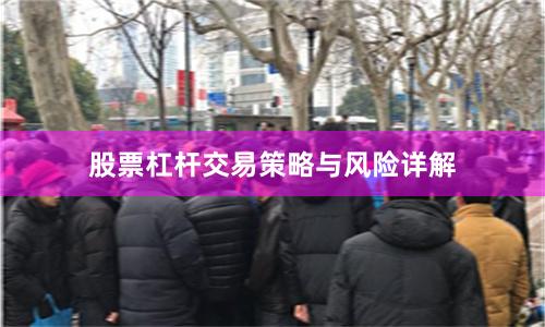股票杠杆交易策略与风险详解